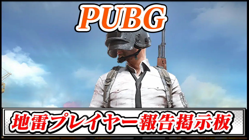 【PUBG】地雷プレイヤー(悪質・妨害行為)報告晒し掲示板スレ【PUBG モバイル最強攻略】